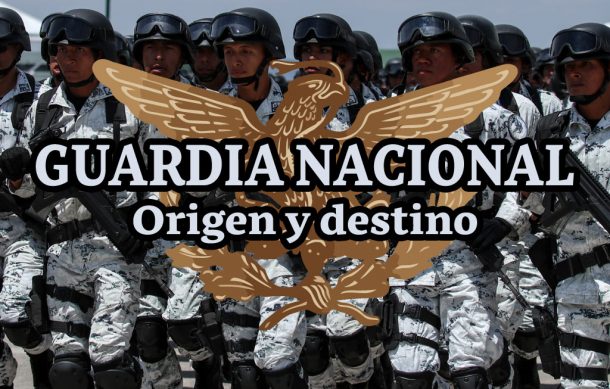 Guardia Nacional: Origen y destino