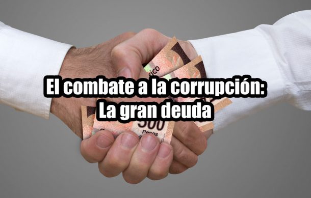 El combate a la corrupción: La gran deuda