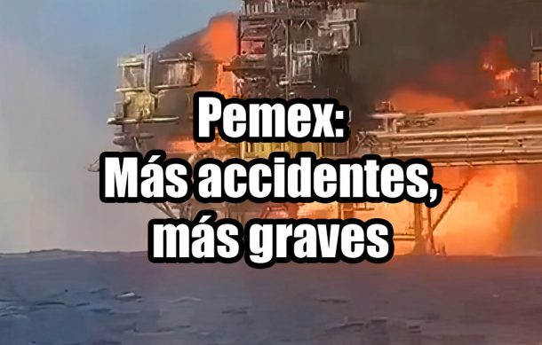 Pemex: Más accidentes, más graves