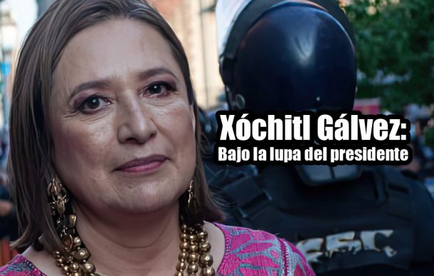 Xóchitl Gálvez: Bajo la lupa del presidente