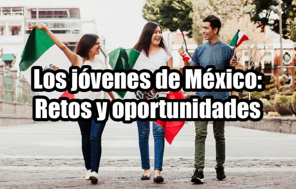 Los jóvenes de México: Retos y oportunidades