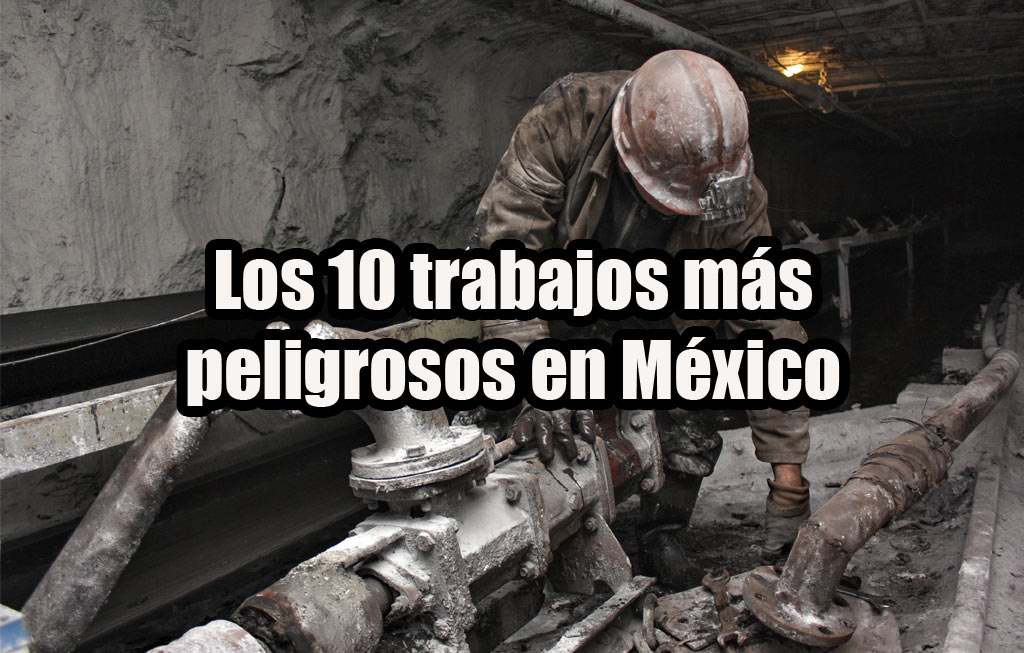 Los 10 Trabajos Más Peligrosos En México Notisistema 6773