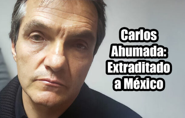 Carlos Ahumada: Extraditado a México