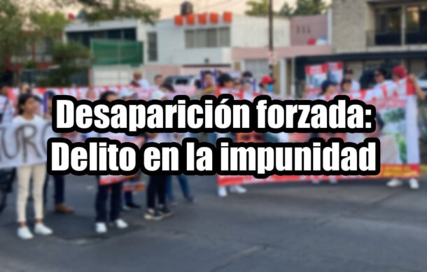 Desaparición forzada: Delito en la impunidad