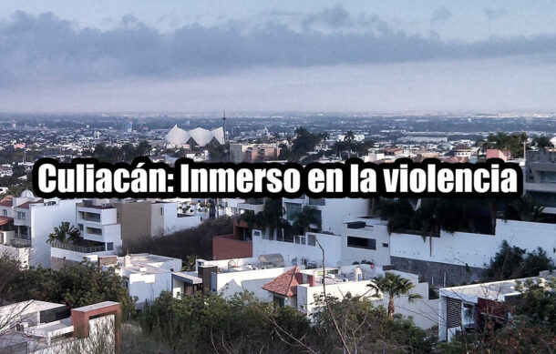 Culiacán: Inmerso en la violencia