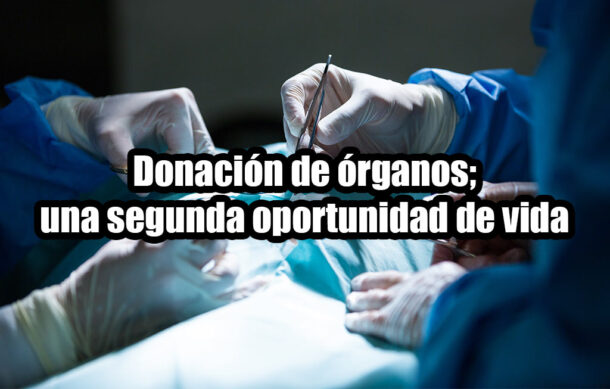 Donación de órganos; una segunda oportunidad de vida