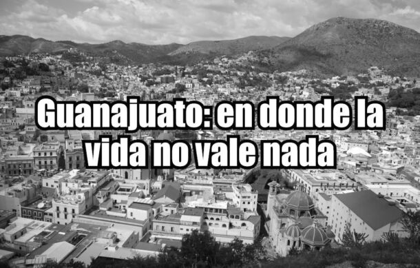 Guanajuato: en donde la vida no vale nada