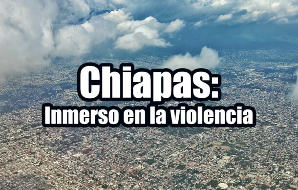 Chiapas: Inmerso en la violencia