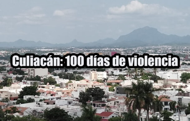 Culiacán: 100 días de violencia