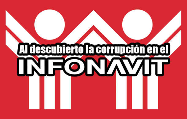 Al descubierto la corrupción en el Infonavit