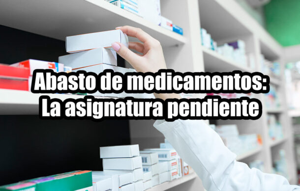 Abasto de medicamentos: La asignatura pendiente