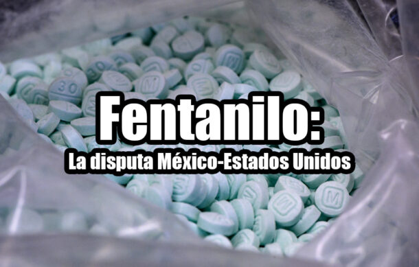 Fentanilo: La disputa México-Estados Unidos